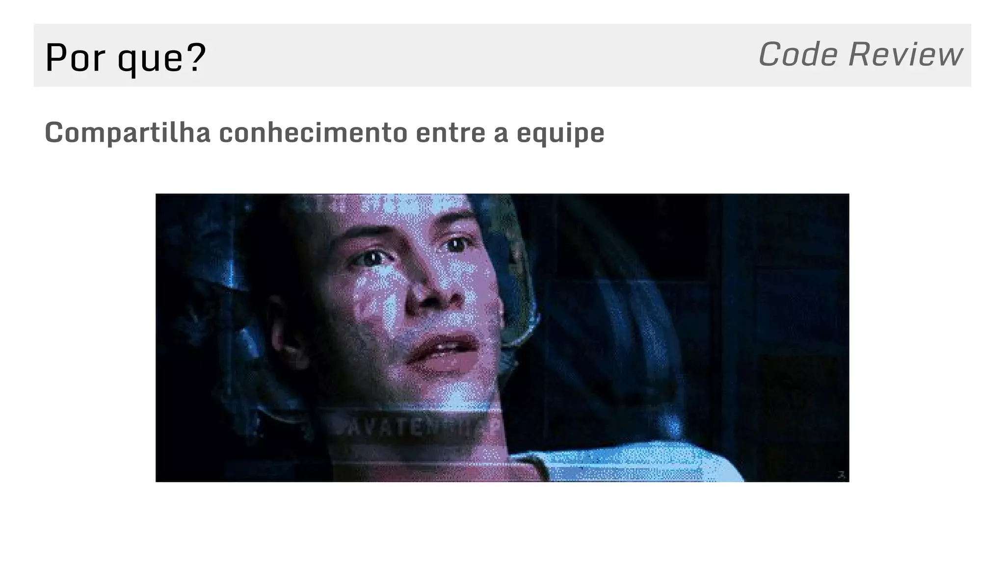 Por que?
Compartilha conhecimento entre a equipe
Code Review
 