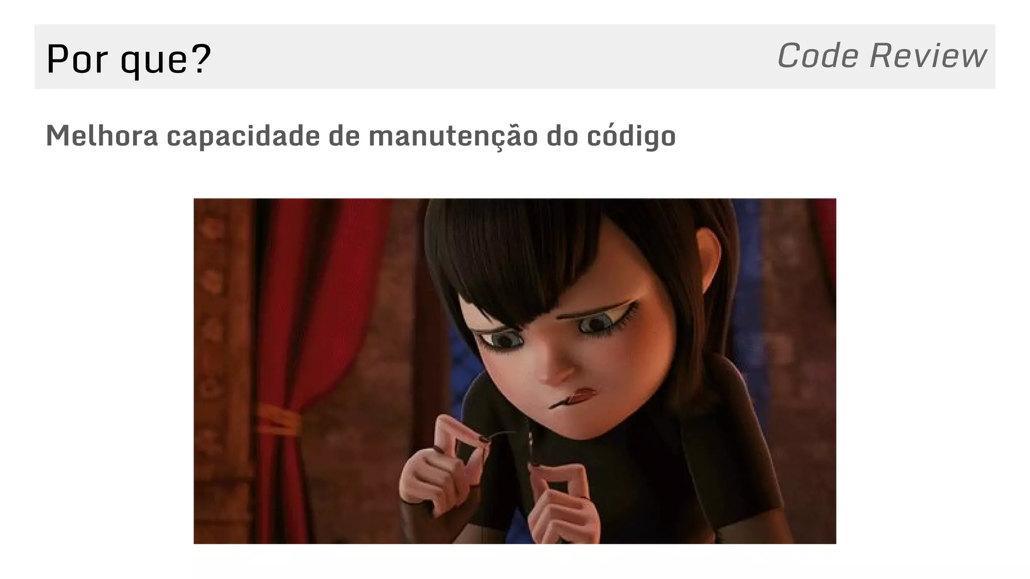 Por que?
Melhora capacidade de manutenção do código
Code Review
 