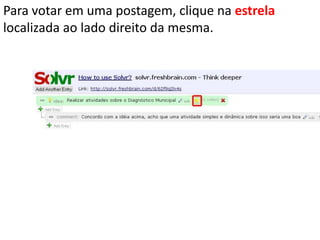 Para votar em uma postagem, clique na estrela localizada ao lado direito da mesma.