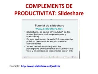 COMPLEMENTS DE PRODUCTIVITAT: Slideshare Exemple:  http://www.slideshare.net/justicia 