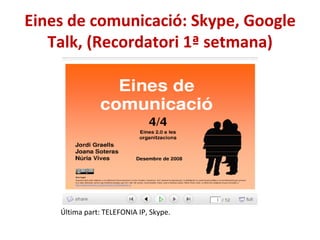 Eines de comunicació: Skype, Google Talk, (Recordatori 1ª setmana) Última part: TELEFONIA IP, Skype. 