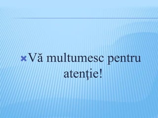 Vă multumesc pentru
atenţie!
 