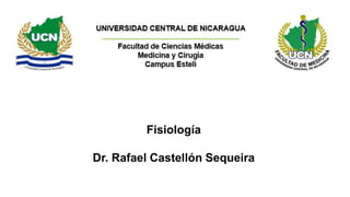 Fisiología
Dr. Rafael Castellón Sequeira
 