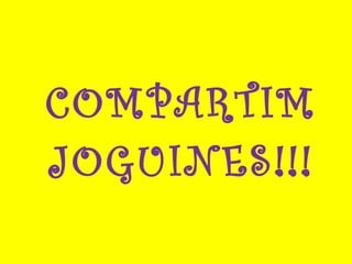 COMPARTIM   JOGUINES!!! 