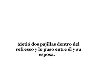 Metió dos pajillas dentro del refresco y lo puso entre él y su esposa.