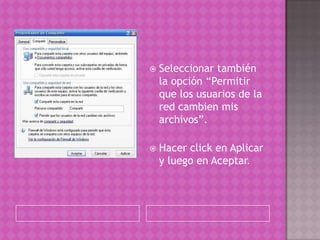 Seleccionar también la opción “Permitir que los usuarios de la red cambien mis archivos”.Hacer click en Aplicar y luego en Aceptar.