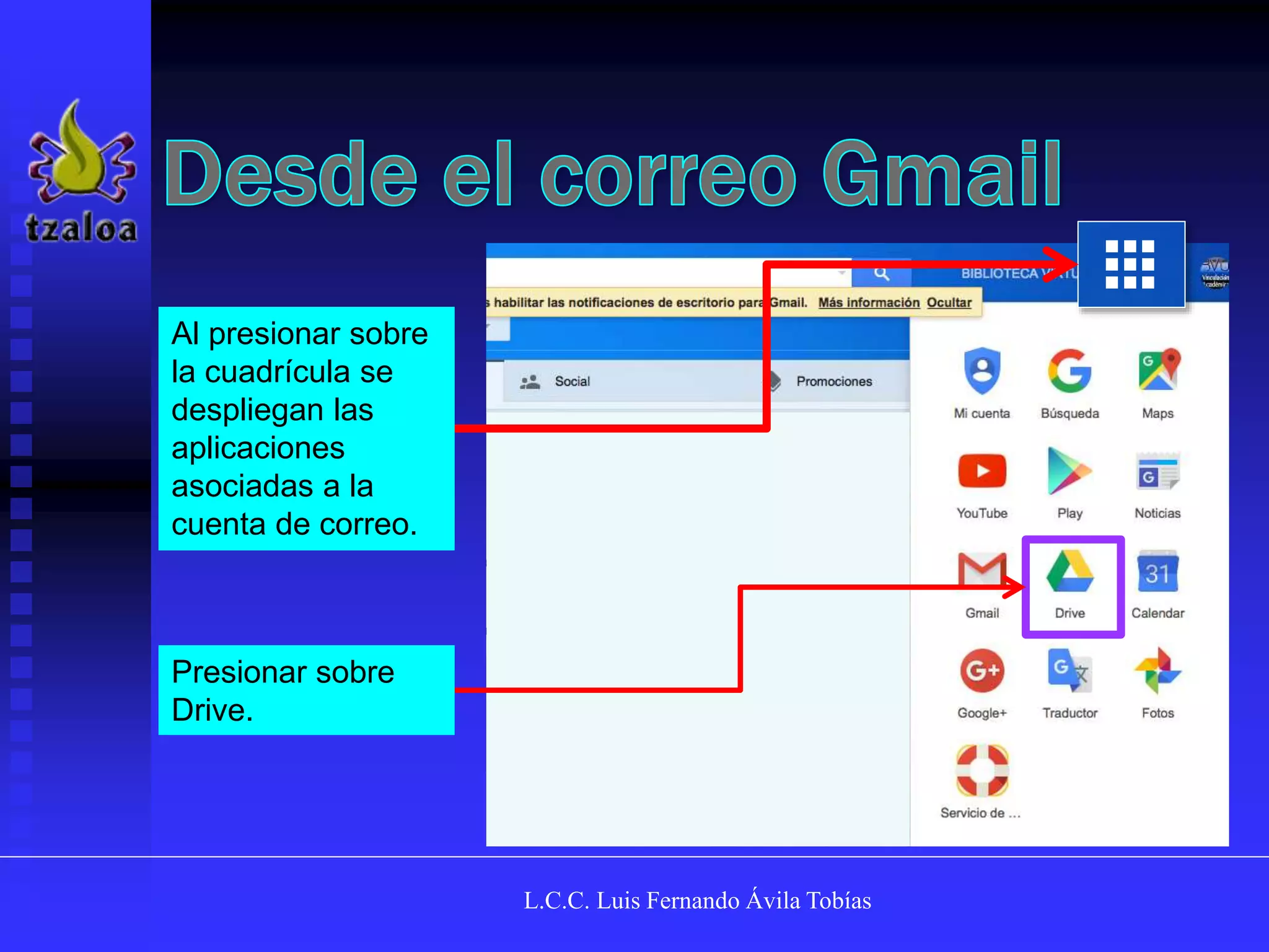L.C.C. Luis Fernando Ávila Tobías
Al presionar sobre
la cuadrícula se
despliegan las
aplicaciones
asociadas a la
cuenta de correo.
Presionar sobre
Drive.
 