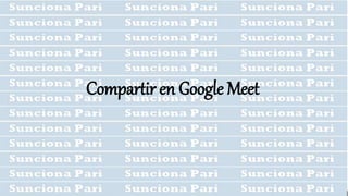 Compartir en Google Meet
 