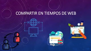 COMPARTIR EN TIEMPOS DE WEB
 
