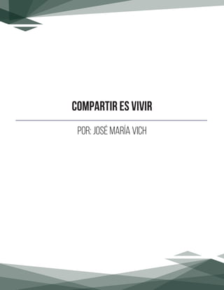 COMPARTIR ES VIVIR
Por: José María Vich
 