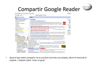 Compartir Google ReaderQuan el que volem compartir no es una font sinó tota una carpeta, obrim el menú de la carpeta , i cliquem sobre “crear un grup”