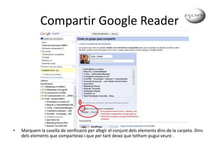 Compartir Google ReaderMarquem la casella de verificació per afegir el conjunt dels elements dins de la carpeta. Dins dels elements que comparteixo i que per tant deixo que tothom pugui veure .
