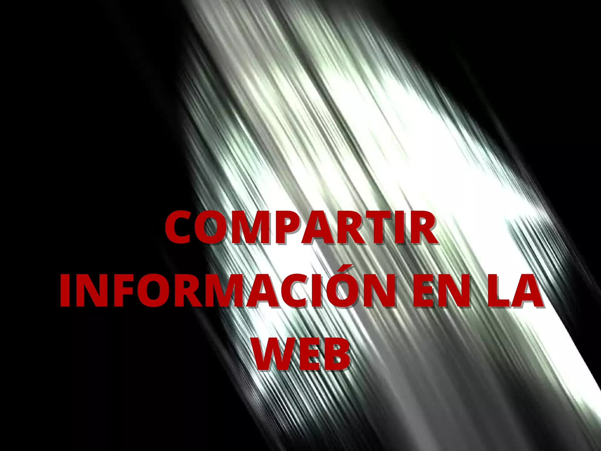 COMPARTIR
COMPARTIR
INFORMACIÓN EN LA
INFORMACIÓN EN LA
WEB
WEB
 