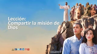 Lección:
Compartir la misión de
Dios
Octubre - Diciembre 2023
apadilla88@hotmail.com
 