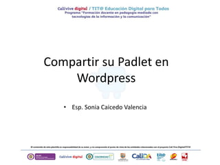 Compartir su Padlet en
Wordpress
• Esp. Sonia Caicedo Valencia
 