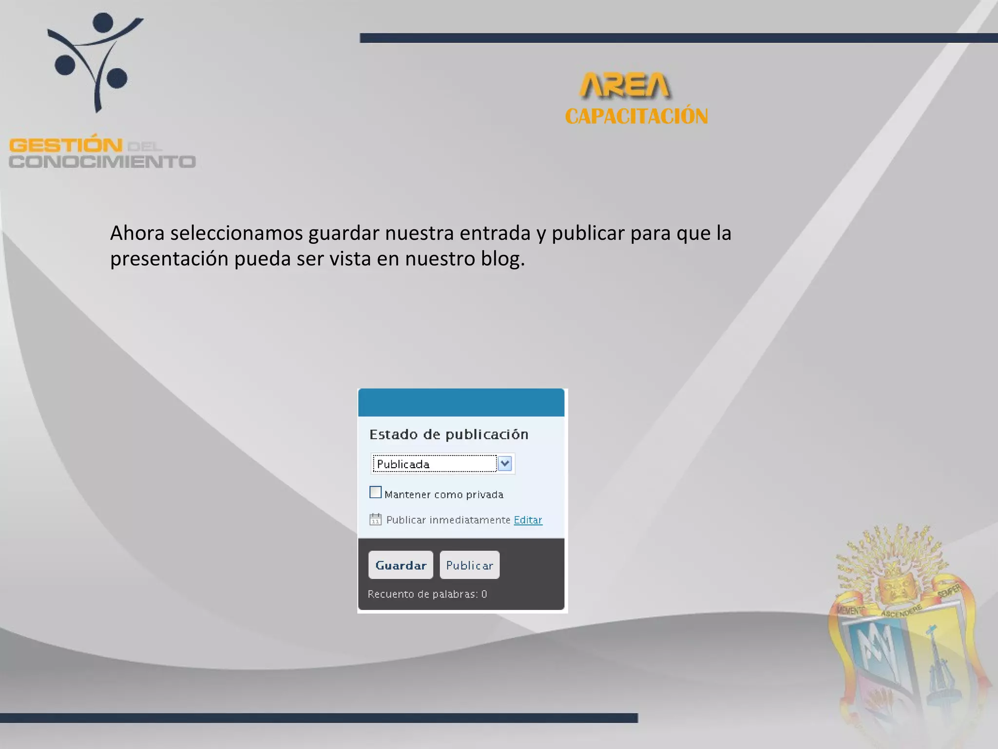 CAPACITACIÓN




Ahora seleccionamos guardar nuestra entrada y publicar para que la
presentación pueda ser vista en nuestro blog.
 