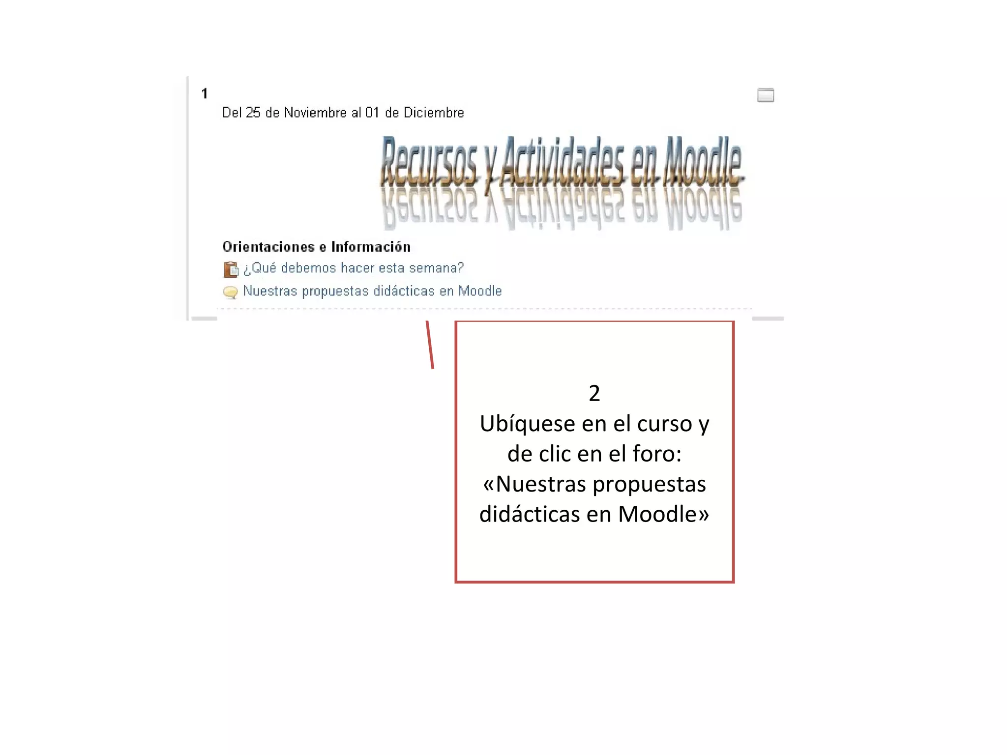 2
Ubíquese en el curso y
de clic en el foro:
«Nuestras propuestas
didácticas en Moodle»