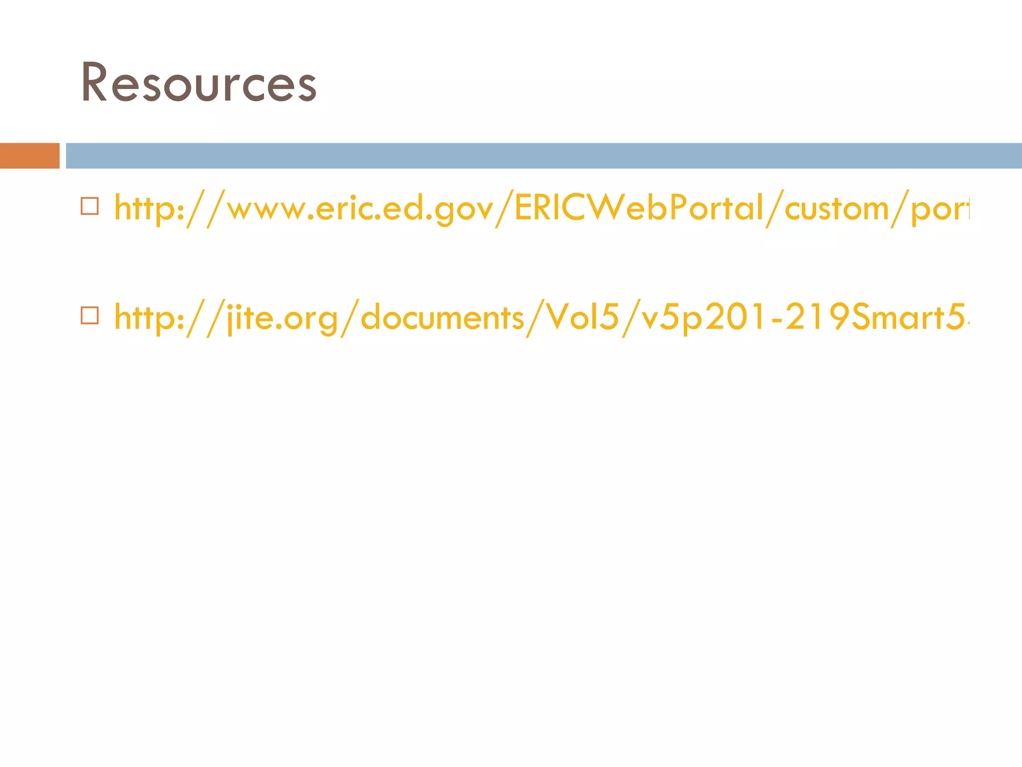 Resources  http://www.eric.ed.gov/ERICWebPortal/custom/portlets/recordDetails/detailmini.jsp?_nfpb=true&_&ERICExtSearch_SearchValue_0=ED491688&ERICExtSearch_SearchType_0=no&accno=ED491688 http://jite.org/documents/Vol5/v5p201-219Smart54.pdf 