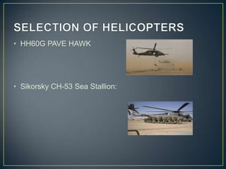 • HH60G PAVE HAWK
• Sikorsky CH-53 Sea Stallion:
 