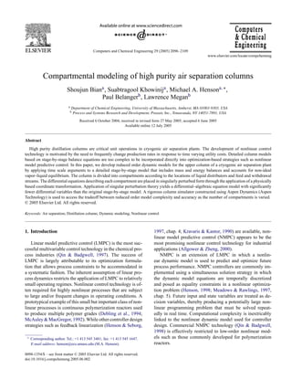 Computers and Chemical Engineering 29 (2005) 2096–2109
Compartmental modeling of high purity air separation columns
Shoujun Biana, Suabtragool Khowinija, Michael A. Hensona,∗,
Paul Belangerb, Lawrence Meganb
a Department of Chemical Engineering, University of Massachusetts, Amherst, MA 01003-9303, USA
b Process and Systems Research and Development, Praxair, Inc., Tonawanda, NY 14051-7891, USA
Received 6 October 2004; received in revised form 27 May 2005; accepted 6 June 2005
Available online 12 July 2005
Abstract
High purity distillation columns are critical unit operations in cryogenic air separation plants. The development of nonlinear control
technology is motivated by the need to frequently change production rates in response to time varying utility costs. Detailed column models
based on stage-by-stage balance equations are too complex to be incorporated directly into optimization-based strategies such as nonlinear
model predictive control. In this paper, we develop reduced order dynamic models for the upper column of a cryogenic air separation plant
by applying time scale arguments to a detailed stage-by-stage model that includes mass and energy balances and accounts for non-ideal
vapor–liquid equilibrium. The column is divided into compartments according to the locations of liquid distributors and feed and withdrawal
streams. The differential equations describing each compartment are placed in singularly perturbed form through the application of a physically
based coordinate transformation. Application of singular perturbation theory yields a differential–algebraic equation model with signiﬁcantly
fewer differential variables than the original stage-by-stage model. A rigorous column simulator constructed using Aspen Dynamics (Aspen
Technology) is used to access the tradeoff between reduced order model complexity and accuracy as the number of compartments is varied.
© 2005 Elsevier Ltd. All rights reserved.
Keywords: Air separation; Distillation column; Dynamic modeling; Nonlinear control
1. Introduction
Linear model predictive control (LMPC) is the most suc-
cessful multivariable control technology in the chemical pro-
cess industries (Qin & Badgwell, 1997). The success of
LMPC is largely attributable to its optimization formula-
tion that allows process constraints to be accommodated in
a systematic fashion. The inherent assumption of linear pro-
cess dynamics restricts the application of LMPC to relatively
small operating regimes. Nonlinear control technology is of-
ten required for highly nonlinear processes that are subject
to large and/or frequent changes in operating conditions. A
prototypical example of this small but important class of non-
linear processes is continuous polymerization reactors used
to produce multiple polymer grades (Debling et al., 1994;
McAuley & MacGregor, 1992). While other controller design
strategies such as feedback linearization (Henson & Seborg,
∗ Corresponding author. Tel.: +1 413 545 3481; fax: +1 413 545 1647.
E-mail address: henson@ecs.umass.edu (M.A. Henson).
1997, chap. 4; Kravaris & Kantor, 1990) are available, non-
linear model predictive control (NMPC) appears to be the
most promising nonlinear control technology for industrial
applications (Allgower & Zheng, 2000).
NMPC is an extension of LMPC in which a nonlin-
ear dynamic model is used to predict and optimize future
process performance. NMPC controllers are commonly im-
plemented using a simultaneous solution strategy in which
the dynamic model equations are temporally discretized
and posed as equality constraints in a nonlinear optimiza-
tion problem (Henson, 1998; Meadows & Rawlings, 1997,
chap. 5). Future input and state variables are treated as de-
cision variables, thereby producing a potentially large non-
linear programming problem that must be solved repeat-
edly in real time. Computational complexity is inextricably
linked to the nonlinear dynamic model used for controller
design. Commercial NMPC technology (Qin & Badgwell,
1998) is effectively restricted to low-order nonlinear mod-
els such as those commonly developed for polymerization
reactors.
0098-1354/$ – see front matter © 2005 Elsevier Ltd. All rights reserved.
doi:10.1016/j.compchemeng.2005.06.002
 