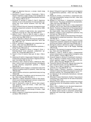 998                                                                                                              W. Kostler et al.
                                                                                                                     ¨


 4. Baggot M. Abdominal blow-out: a concept. Anesth Analg            24. Matsen F, Winquist R, Krugmire R. Diagnosis and management
    1951;30:295—9.                                                       of compartmental syndromes. J Bone Joint Surg 1980;62-
 5. Bouachour G, Cronier P, Gouello J, Toulemonde J, Talha A,            A:286.
    Alquier P. Hyperbaric oxygen therapy in the management of        25. McQueen M, Christie J, Court-Brown C. Compartment pres-
    crush injuries: a randomized double blind placebo-controlled         sures after intramedullary nailing of the tibia. J Bone Joint
    trial. J Trauma 1996;41:333—9.                                       Surg 1990;72B:395—7.
 6. Buchbinder D, Karmody A, Leather R, Shah D. Hypertonic           26. McQueen M, Court-Brown C. Compartment monitoring in
    mannitol: its use in the prevention of revascularisation syn-        tibial fractures. The presure threshold for decompressions.
    drome after acute arterial ischaemia. Arch Surg 1981;                J Bone Joint Surg 1996;72BR:99—104.
    116:414—21.                                                      27. McQueen M, Gaston P, Court-Brown C. Acute compartment
 7. Chase J, Harford F, Pinzur M, Zussman M. Intraoperative lower        syndrome: who’s at risk? J Bone Joint Surg 2000;82-B:200—3.
    extremity compartment pressures. Dis Colon Rectum 2000;          28. Moed B, Thorderson P. Measurement of intracompartmental
    43:678—80.                                                           pressure: a comparison of the slit catheter, sideported nee-
 8. Cooper G. A method of single-incision, four compartment              dle, simple needle. J Bone Joint Surg 1993;75A:231—5.
    fasciotomy of the leg. Eur J Vasc Surg 1992;6:659—61.            29. Mubarak S, Hargens A. Acute compartment syndromes. Surg
 9. Dabby D, Greif F, Yaniv M, Rubin M, Dekel S, Leleuk S.               Clin North Am 1983;63:539—65.
    Thromboxane A2 in postischaemic acute compartmental syn-         30. Mubarak S, Owen C. Double-incision fasciotomy of the leg for
    drome. Arch Surg 1998;133:953—6.                                     decompression in compartment syndromes. J Bone Joint Surg
10. Duran W, Takenaka H, Hobson R. Microvascular pathophysiol-           1977;59A:184—7.
    ogy of skeletal muscle ischaemia-reperfusion. Semin Vasc         31. Mubarak S, Owen C, Hargens A, Garetto L, Akeson W. Acute
    Surg 1998;11:203—14.                                                 compartment syndromes: diagnosis and treatment with the
11. Elliott K, Johnstone A. Diagnosing acute compartment syn-            aid of the wick catheter. J Bone Joint Surg 1978;60A:1091—5.
    drome. J Bone Joint Surg 2003;85:625—32.                         32. Rominger M, Lukosch C, Bachmann G, Langer C, Schnettler R.
12. Fakhouri A, Manoli A. Acute foot compartment syndromes. J            Compartment syndrome: value of MR imaging. Radiology
    Orthop Trauma 1992;6:223—8.                                          1995;197:296.
13. Franc-Law J, Rossignol M, Vernec A, Somogyi D, Shrier J.         33. Rorabeck C. The treatment of compartment syndromes of the
    Poisoning-induced acute atraumatic compartment syn-                  leg. J Bone Joint Surg 1984;66-B:93—7.
    drome. Am J Emerg Med 2000;18:616—21.                            34. Rorabeck C, Castle G, Hardie R, Logan J. Compartmental
14. French E, Price W. Anterior tibial pain. Br Med J 1962;ii:           pressure measurements: an experimental investigation using
    1291.                                                                the slit catheter. J Trauma 1980;21:446—9.
15. Gelbermann R, Garﬁn S, Hergenroeder P, Mubarak S, Menon J.       35. Strauss M, Hargens A, Gershuni D, Greenberg D, Grenshaw A,
    Compartment syndromes of the forearm: diagnosis and treat-           Hart G. Reduction of skeletal muscle necrosis using inter-
    ment. Clin Orthop 1981;161:252—61.                                   mittent hyperbaric oxygen in a model compartment syn-
16. Giannotti G, Cohn S, Brown M, Varela J, McKenney M, Wise-            drome. J Bone Joint Surg 1986;68A:1218—24.
    berg J. Utility of near-infrared spectroscopy in the diagnosis   36. Thomas DD, Wilson RF, Wiencek RG. Vascular injury about the
    of lower extremity compartment syndrome. J Trauma                    knee: improved outcome. Am Surg 1989;55:370—7.
    2000;48:396—9.                                                   37. Tiwari A, Haq A, Myint F, Hamilton G. Acute compartment
17. Heppenstall R, Scott R, Sapega A. A comparative study of the         syndromes. Br J Surg 2002;89:397—412.
    tolerance of skeletal muscle to ischaemia. J Bone Joint Surg     38. Uliasz A, Ishida J, Fleming J, Yamamoto L. Comparing the
    1986;68-A:820.                                                       methods of measuring compartment pressures in acute com-
18. Jepson P. Ischemic contracture, experimental study. Ann Surg         partment syndrome. Am J Emerg Med 2003;21:143—5.
    1926;84:785.                                                     39. von Volkmann R. Die ischamischen Kontrakturen. Zentralbl
                                                                                                     ¨
19. Kelly R, Whitesides T. Transﬁbular route for fasciotomy of the       Chir 1881;8:801.
    leg. J Bone Joint Surg 1967;49A:1022—3.                          40. Whitesides T, Haney T, Morimoto K, Hirada H. Tissue pressure
20. Lagerstrom C, Reed R, Rowlands B, Fischer R. Early fasciot-          measurements as a determinant for the need of fasciotomy.
    omy for acute clinically evident post-traumatic compartment          Clin Orthop 1975;113:43.
    syndrome. Am J Surg 1989;158:36—9.                               41. Williams P, Russell I, Mintowt-Czyz W. Compartment pressure
21. Leach R, Hammond G, Stryker W. Anterior tibial compart-              monitoring-current UK orthopeaedic practice. Injury 1998;
    ment syndrome. Acute and chronic. J Bone Joint Surg                  29:229—32.
    1967;49A:451—62.                                                 42. Willy C, Sterk J, Voelker H, et al. Das akute Kompartment-
22. Mancini D, Bolinger L, Li H, Kendrick K, Chance B, Wilson J.         syndrom. Unfallchirurg 2001;104:381—91.
    Validation of near-infrared spectroscopy in humans. J Appl       43. Zweifach S, Hargens A, Evans K, Smith R, Mubarak S, Akeson
    Physiol 1994;77:2740—7.                                              W. Skeletal muscle necrosis in pressurized compartments
23. Matsen F, Krugmire R. Compartmental syndromes. Surg Gyne-            associated with hemorrhagic hypotension. J Trauma 1980;
    col Obstet 1978;147:943—9.                                           20:941—7.
 
