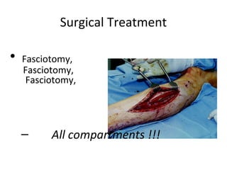 Surgical Treatment

•   Fasciotomy,
    Fasciotomy,
     Fasciotomy,




    –     All compartments !!!
 