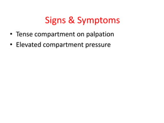Signs & Symptoms
• Tense compartment on palpation
• Elevated compartment pressure

 