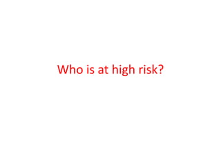 Who is at high risk?

 