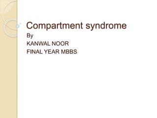 Compartment syndrome
By
KANWAL NOOR
FINAL YEAR MBBS
 
