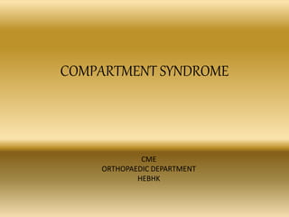 COMPARTMENT SYNDROME
CME
ORTHOPAEDIC DEPARTMENT
HEBHK
 