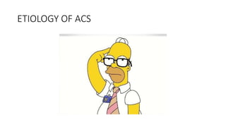 ETIOLOGY OF ACS
 