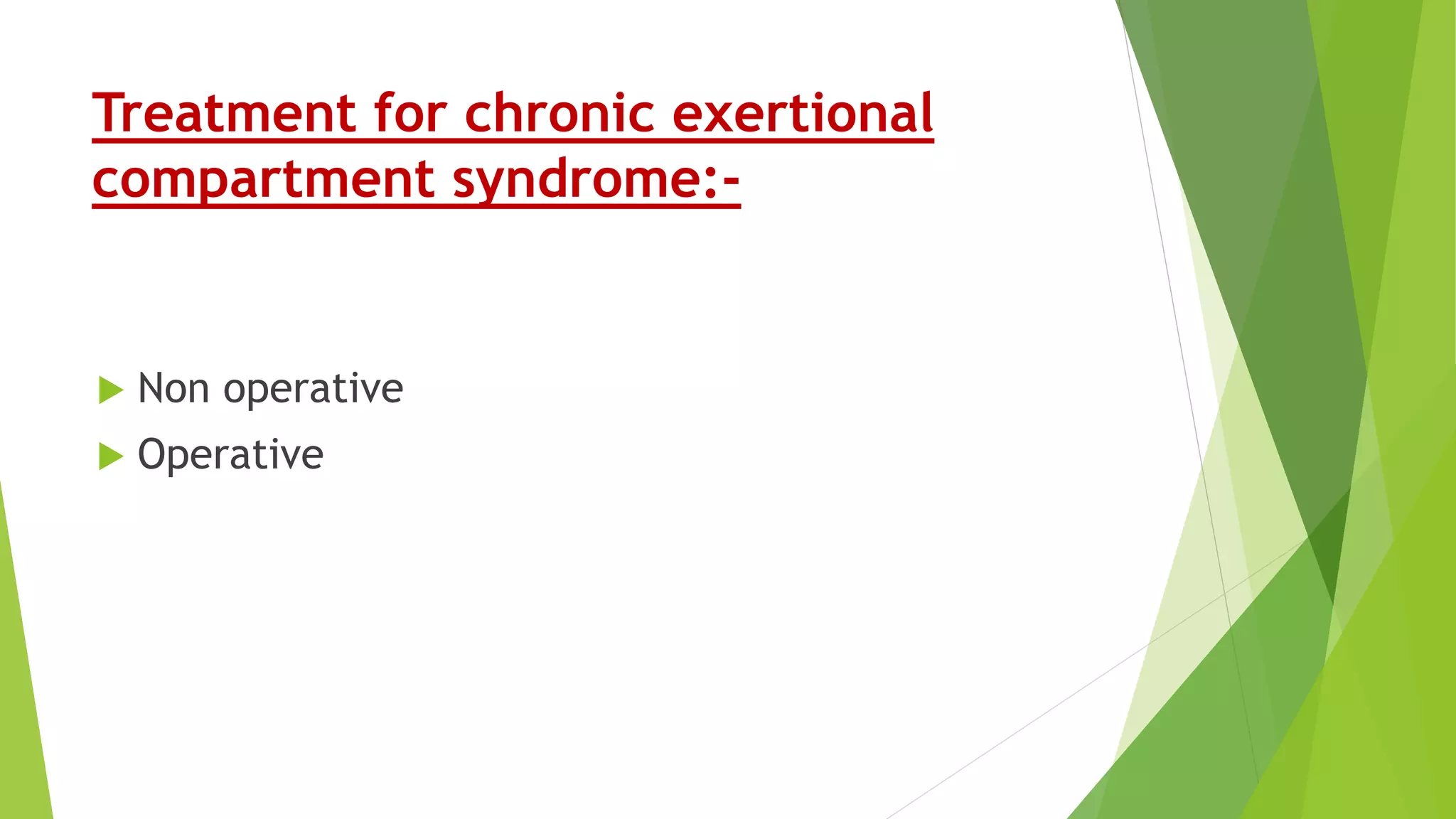 Treatment for chronic exertional
compartment syndrome:-
 Non operative
 Operative
 