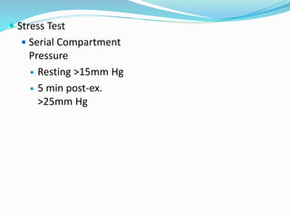  Stress Test
 Serial Compartment
Pressure
 Resting >15mm Hg
 5 min post-ex.
>25mm Hg
 