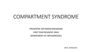 COMPARTMENT SYNDROME
PRESENTER: DR RAMIN MAHARJAN
FIRST YEAR RESIDENT, PAHS
DEPARTMENT OF ORTHOPAEDICS
DATE: 2078/03/03
 