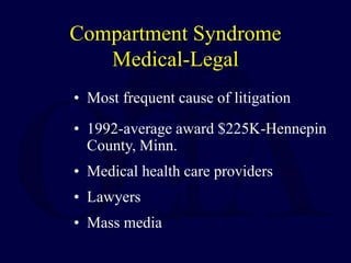 Compartment Syndrome
Medical-Legal
• Most frequent cause of litigation
• 1992-average award $225K-Hennepin
County, Minn.
• Medical health care providers
• Lawyers
• Mass media
 