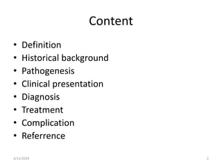 Content
• Definition
• Historical background
• Pathogenesis
• Clinical presentation
• Diagnosis
• Treatment
• Complication
• Referrence
3/11/2024 2
 