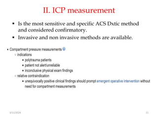II. ICP measurement
 Is the most sensitive and specific ACS Dxtic method
and considered confirmatory.
 Invasive and non invasive methods are available.
3/11/2024 21
 