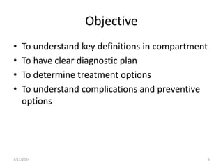 Objective
• To understand key definitions in compartment
• To have clear diagnostic plan
• To determine treatment options
• To understand complications and preventive
options
3/11/2024 3
 