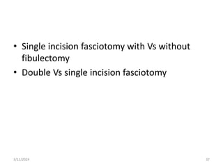 • Single incision fasciotomy with Vs without
fibulectomy
• Double Vs single incision fasciotomy
3/11/2024 37
 