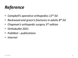 Reference
• Campbell’s operative orthopedics 11th Ed
• Rockwood and green’s fractures in adults 8th Ed
• Chapman’s orthopedic surgery 3rd edition
• Orthobullet 2021
• PubMed – publications
• Internet
3/11/2024 61
 