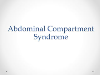Abdominal Compartment
Syndrome
 