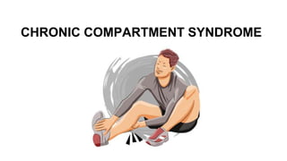 CHRONIC COMPARTMENT SYNDROME
 