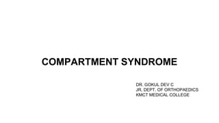 COMPARTMENT SYNDROME
DR. GOKUL DEV C
JR, DEPT. OF ORTHOPAEDICS
KMCT MEDICAL COLLEGE
 