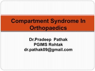 Compartment Syndrome In
Orthopaedics
Dr.Pradeep Pathak
PGIMS Rohtak
dr.pathak09@gmail.com
 