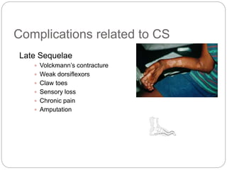 Complications related to CS
Late Sequelae
 Volckmann’s contracture
 Weak dorsiflexors
 Claw toes
 Sensory loss
 Chronic pain
 Amputation
 