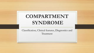 COMPARTMENT
SYNDROME
Classification, Clinical features, Diagnostics and
Treatment
 