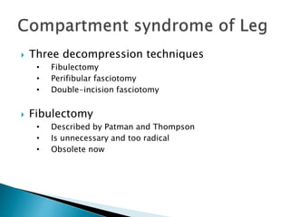  Three decompression techniques
• Fibulectomy
• Perifibular fasciotomy
• Double-incision fasciotomy
 Fibulectomy
• Described by Patman and Thompson
• Is unnecessary and too radical
• Obsolete now
 
