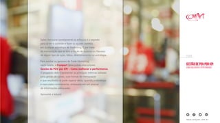 Gestão de PDV por KPI
Como melhorar a performance
EBOOK
www.compart.com.br
Saber mensurar corretamente os esforços é o segredo
para se ter o controle e fazer os ajustes corretos
em qualquer estratégia de Marketing. É por meio
da mensuração que se tem a noção de sucesso ou fracasso
de algum tipo de ação, tática, direcionamento ou estratégia.
Para auxiliar os gestores de Trade Marketing
nesta tarefa, a Compart desenvolveu este e-book:
Gestão de PDV por KPI – Como melhorar a performance.
O propósito dele é apresentar as principais métricas voltadas
para gestão de canais, suas formas de mensuração
e que resultados se pode esperar delas, quando a estratégia
é executada corretamente, embasada em um arsenal
de informações adequadas.
Aproveite a leitura!
 