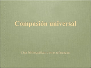 Compasión universal
Citas bibliográficas y otras referencias
 