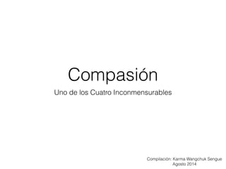 Compasión
Uno de los Cuatro Inconmensurables
Compilación: Karma Wangchuk Sengue
Agosto 2014
 